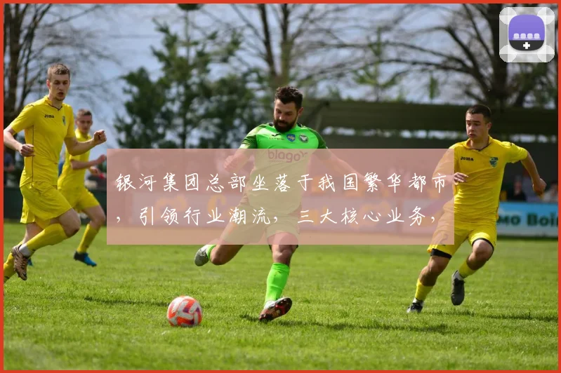 银河集团总部坐落于我国繁华都市，引领行业潮流，三大核心业务，创新驱动发展，实力见证未来。