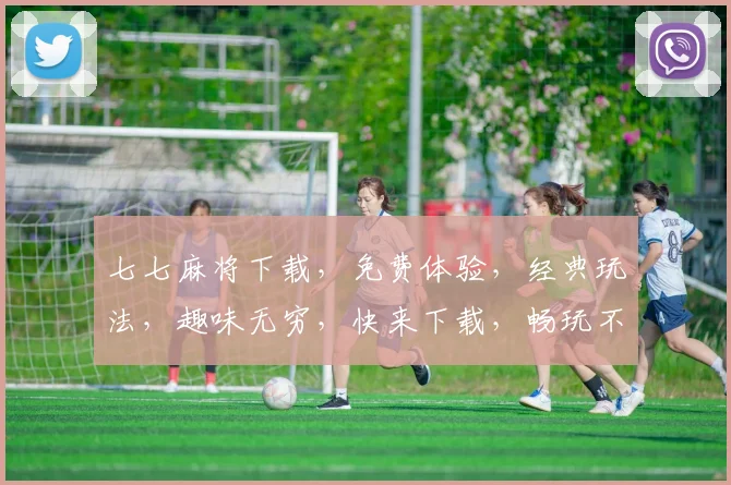 七七麻将下载，免费体验，经典玩法，趣味无穷，快来下载，畅玩不停，三重福利等你来
